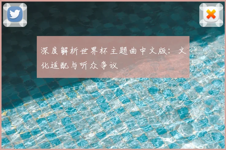深度解析世界杯主题曲中文版：文化适配与听众争议
