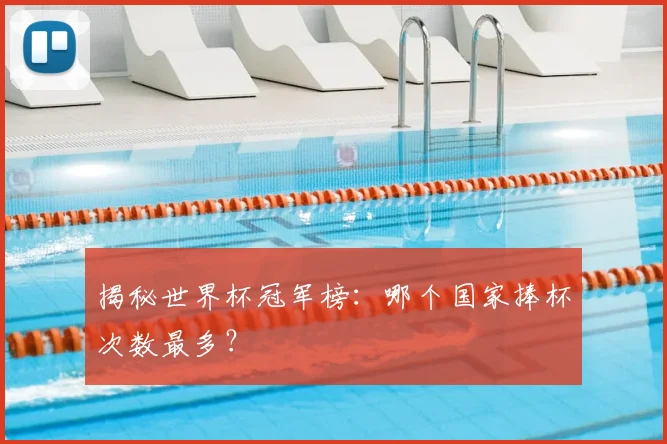 揭秘世界杯冠军榜：哪个国家捧杯次数最多？