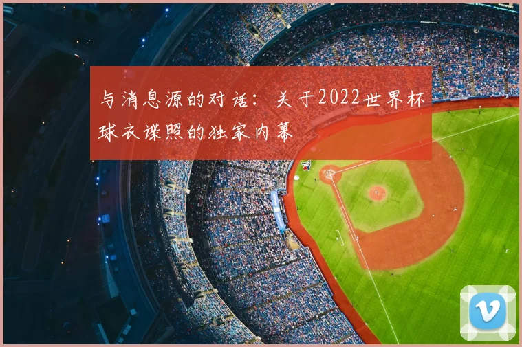 与消息源的对话:关于2022世界杯球衣谍照的独家内幕