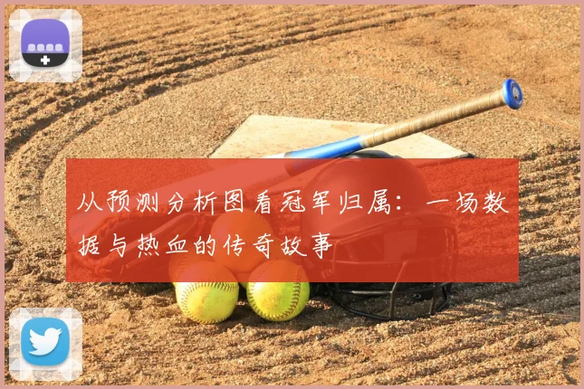 从预测分析图看冠军归属：一场数据与热血的传奇故事